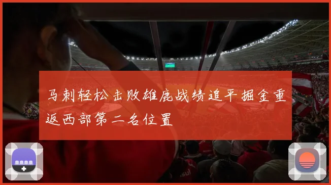 马刺轻松击败雄鹿战绩追平掘金重返西部第二名位置