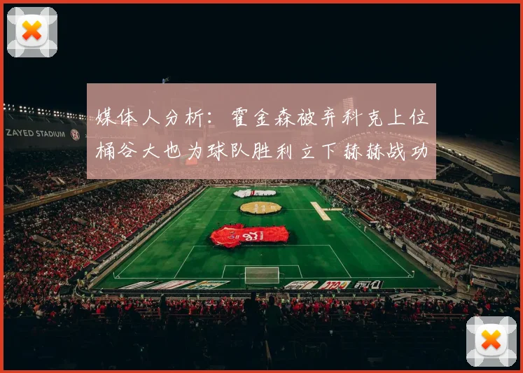 媒体人分析：霍金森被弃科克上位桶谷大也为球队胜利立下赫赫战功
