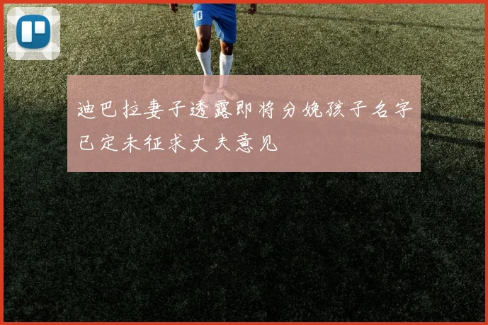 迪巴拉妻子透露即将分娩孩子名字已定未征求丈夫意见