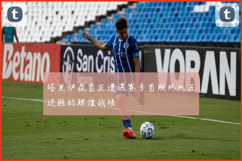 塔里伊森首发遭遇赛季首败终结五连胜的辉煌战绩