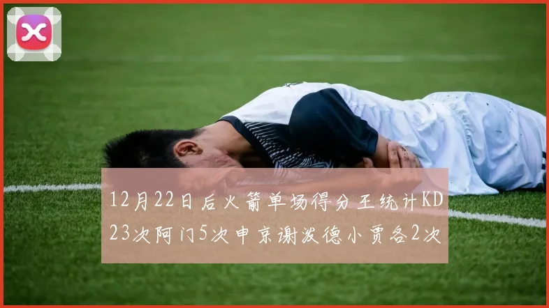 12月22日后火箭单场得分王统计KD23次阿门5次申京谢泼德小贾各2次